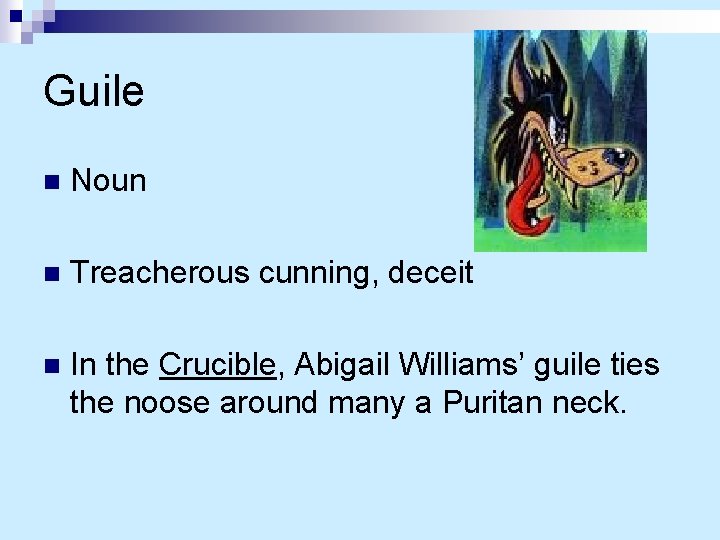 Guile n Noun n Treacherous cunning, deceit n In the Crucible, Abigail Williams’ guile