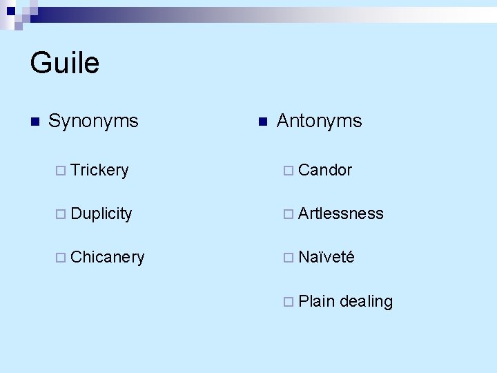 Guile n Synonyms n Antonyms ¨ Trickery ¨ Candor ¨ Duplicity ¨ Artlessness ¨