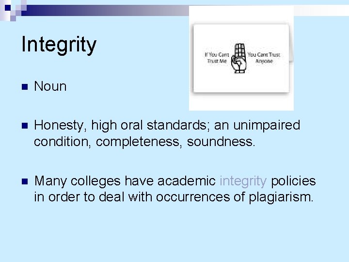 Integrity n Noun n Honesty, high oral standards; an unimpaired condition, completeness, soundness. n