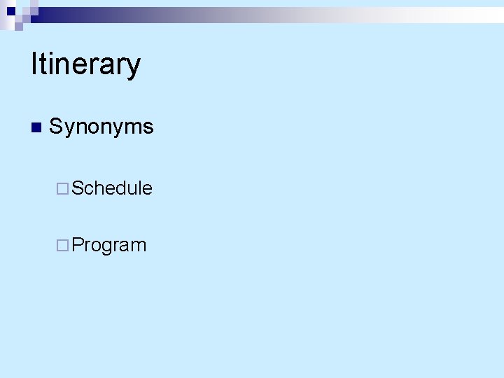 Itinerary n Synonyms ¨ Schedule ¨ Program 