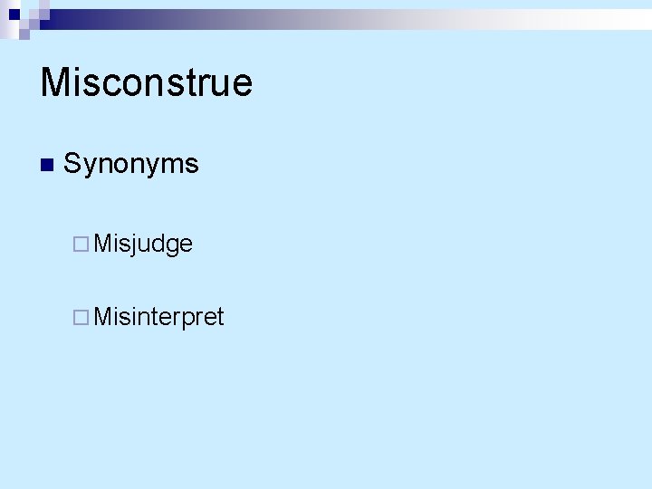 Misconstrue n Synonyms ¨ Misjudge ¨ Misinterpret 