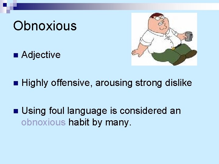 Obnoxious n Adjective n Highly offensive, arousing strong dislike n Using foul language is