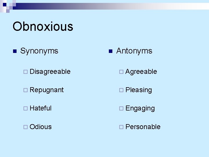 Obnoxious n Synonyms n Antonyms ¨ Disagreeable ¨ Agreeable ¨ Repugnant ¨ Pleasing ¨