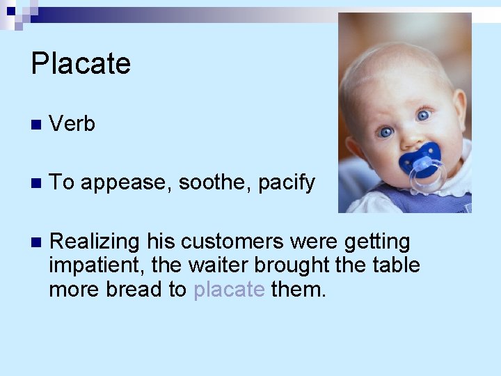 Placate n Verb n To appease, soothe, pacify n Realizing his customers were getting