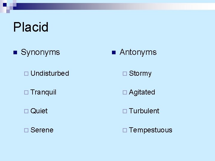 Placid n Synonyms n Antonyms ¨ Undisturbed ¨ Stormy ¨ Tranquil ¨ Agitated ¨