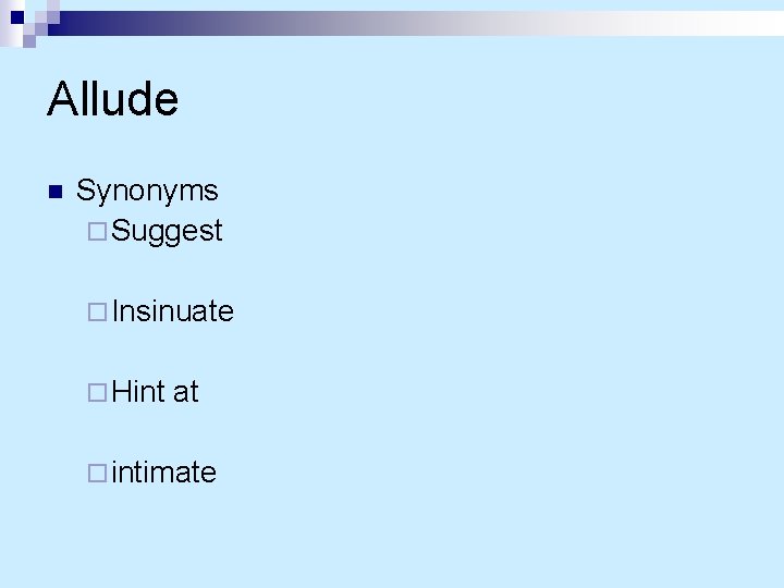 Allude n Synonyms ¨ Suggest ¨ Insinuate ¨ Hint at ¨ intimate 