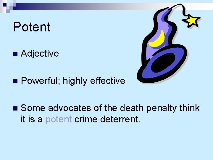 Potent n Adjective n Powerful; highly effective n Some advocates of the death penalty