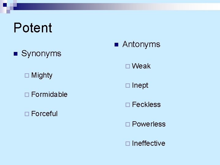 Potent n n Synonyms Antonyms ¨ Weak ¨ Mighty ¨ Inept ¨ Formidable ¨