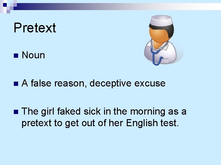 Pretext n Noun n A false reason, deceptive excuse n The girl faked sick