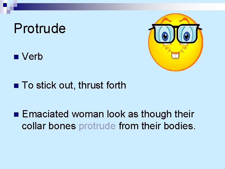 Protrude n Verb n To stick out, thrust forth n Emaciated woman look as