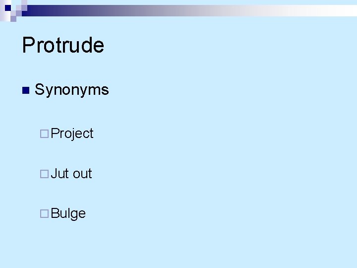 Protrude n Synonyms ¨ Project ¨ Jut out ¨ Bulge 