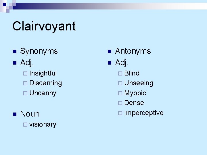 Clairvoyant n n Synonyms Adj. n n Antonyms Adj. ¨ Insightful ¨ Blind ¨