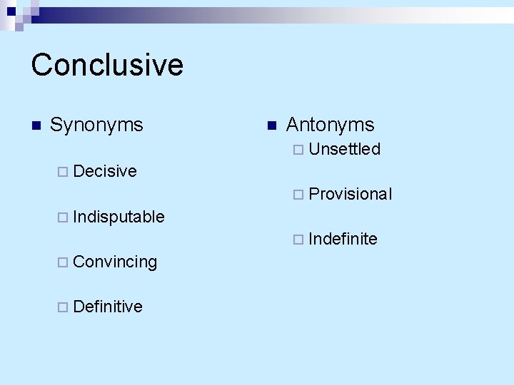 Conclusive n Synonyms n Antonyms ¨ Unsettled ¨ Decisive ¨ Provisional ¨ Indisputable ¨