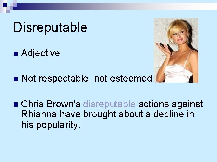 Disreputable n Adjective n Not respectable, not esteemed n Chris Brown’s disreputable actions against