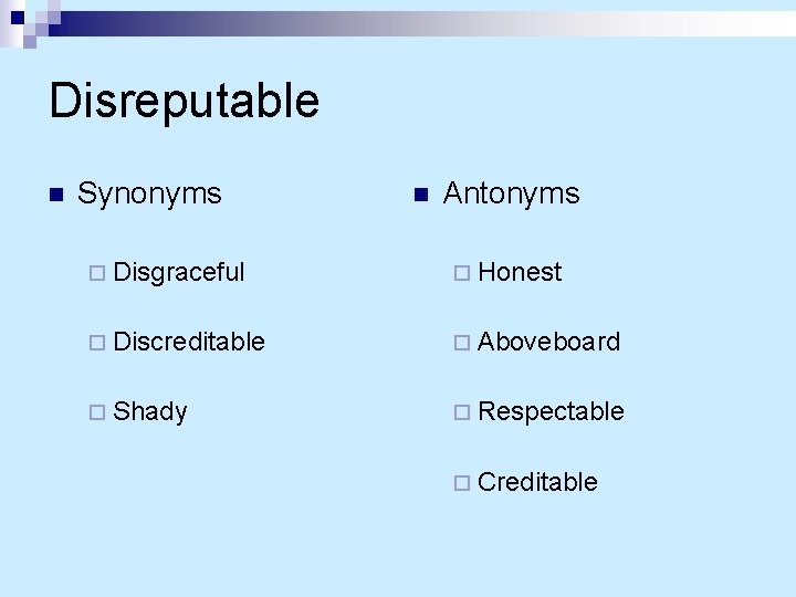 Disreputable n Synonyms n Antonyms ¨ Disgraceful ¨ Honest ¨ Discreditable ¨ Aboveboard ¨