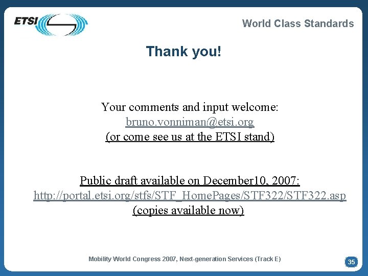 World Class Standards Thank you! Your comments and input welcome: bruno. vonniman@etsi. org (or