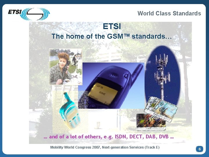 World Class Standards ETSI The home of the GSM™ standards… … and of a