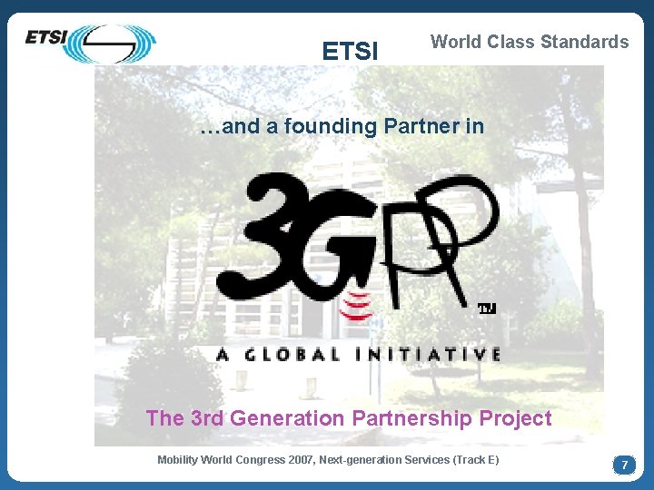 ETSI World Class Standards …and a founding Partner in The 3 rd Generation Partnership