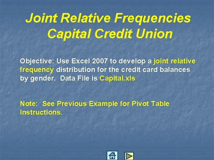 Joint Relative Frequencies Capital Credit Union Objective: Use Excel 2007 to develop a joint