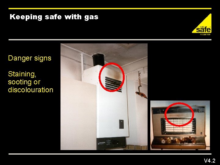 Keeping safe with gas Danger signs Staining, sooting or discolouration V 4. 2 