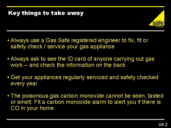 Key things to take away • Always use a Gas Safe registered engineer to