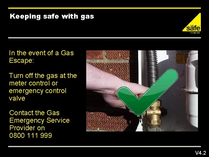 Keeping safe with gas In the event of a Gas Escape: Turn off the