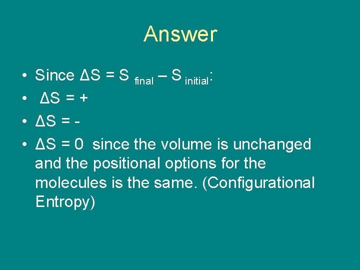 Answer • • Since ΔS = S final – S initial: ΔS = +