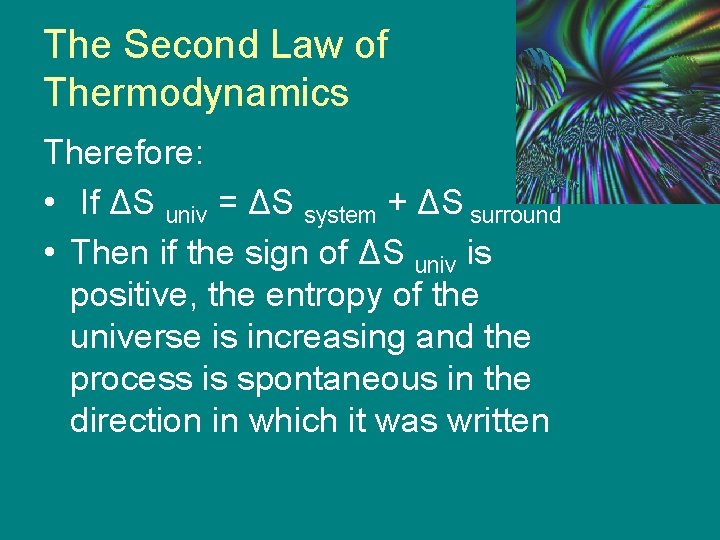 The Second Law of Thermodynamics Therefore: • If ΔS univ = ΔS system +
