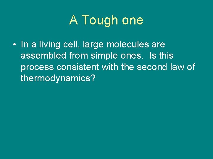 A Tough one • In a living cell, large molecules are assembled from simple