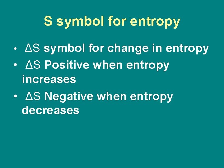 S symbol for entropy • ΔS symbol for change in entropy • ΔS Positive