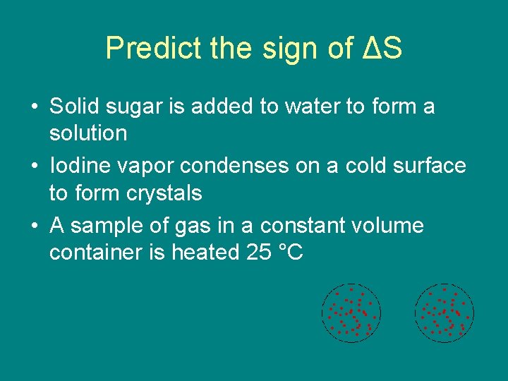 Predict the sign of ΔS • Solid sugar is added to water to form
