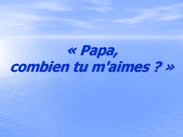  « Papa, combien tu m'aimes ? » 