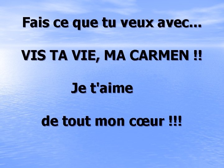 Fais ce que tu veux avec. . . VIS TA VIE, MA CARMEN !!