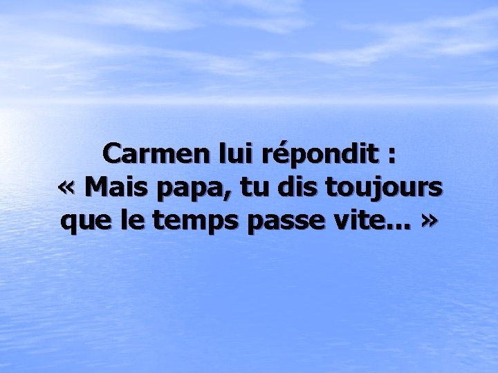 Carmen lui répondit : « Mais papa, tu dis toujours que le temps passe