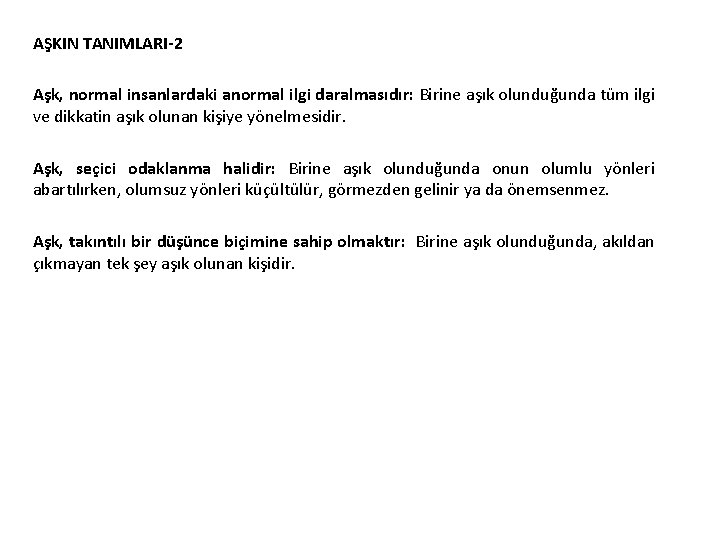 AŞKIN TANIMLARI-2 Aşk, normal insanlardaki anormal ilgi daralmasıdır: Birine aşık olunduğunda tüm ilgi ve