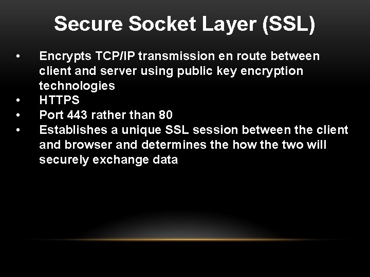 Secure Socket Layer (SSL) • • Encrypts TCP/IP transmission en route between client and