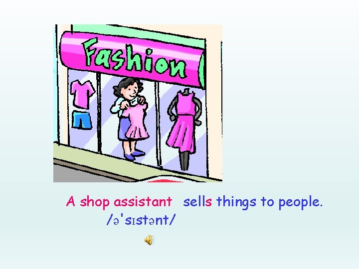 A shop assistant sells things to people. /ə'sɪstənt/ 