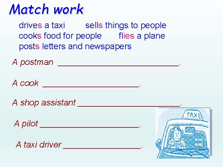 Match work drives a taxi sells things to people cooks food for people flies