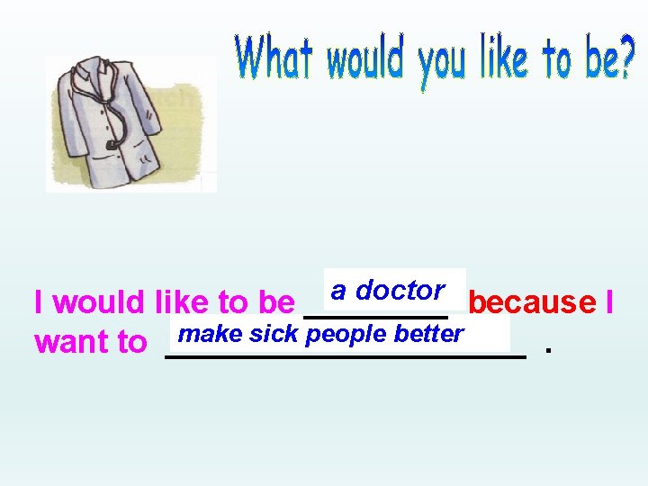 a doctor I would like to be ____ because I make sick people better