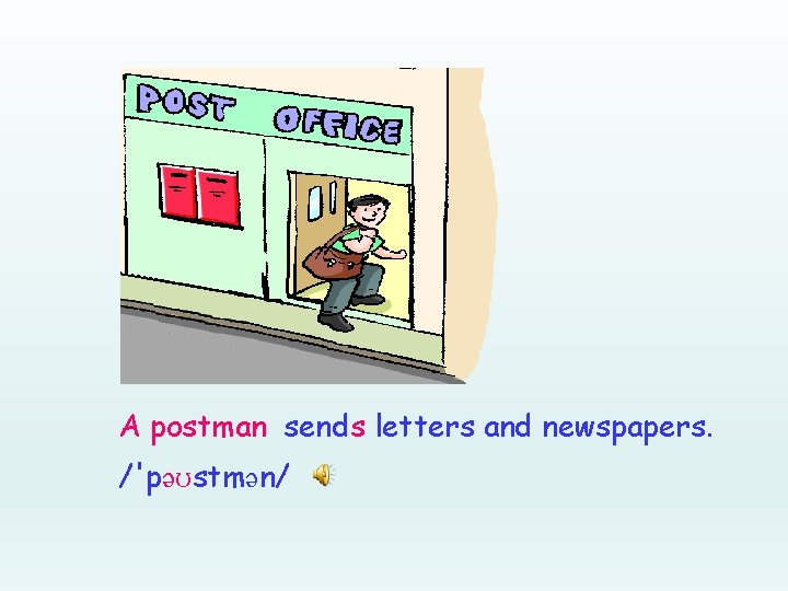A postman sends letters and newspapers. /'pəʊstmən/ 