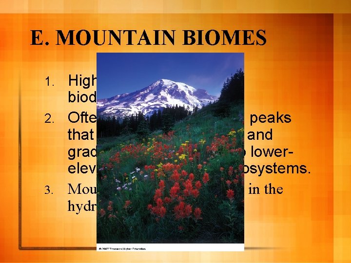 E. MOUNTAIN BIOMES High-elevation islands of biodiversity 2. Often have snow-covered peaks that reflect