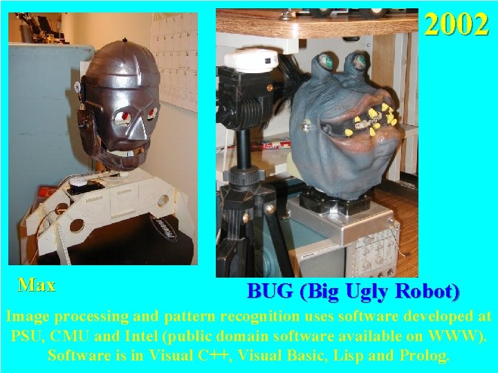 2002 Max BUG (Big Ugly Robot) Image processing and pattern recognition uses software developed 2002 Max BUG (Big Ugly Robot) Image processing and pattern recognition uses software developed