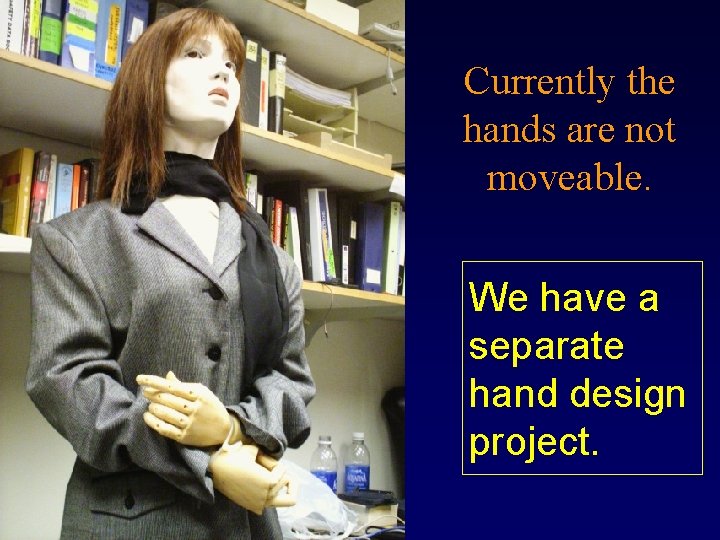 Currently the hands are not moveable. We have a separate hand design project. Currently the hands are not moveable. We have a separate hand design project.