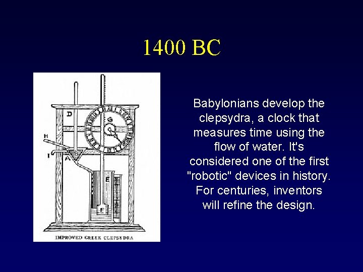 1400 BC Babylonians develop the clepsydra, a clock that measures time using the flow 1400 BC Babylonians develop the clepsydra, a clock that measures time using the flow
