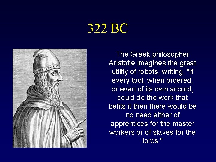 322 BC The Greek philosopher Aristotle imagines the great utility of robots, writing, "If 322 BC The Greek philosopher Aristotle imagines the great utility of robots, writing, "If