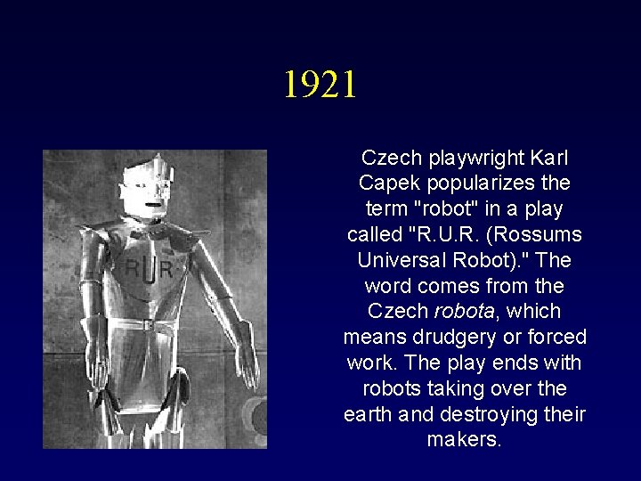 1921 Czech playwright Karl Capek popularizes the term "robot" in a play called "R. 1921 Czech playwright Karl Capek popularizes the term "robot" in a play called "R.