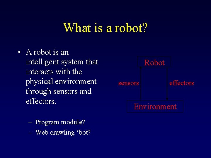 What is a robot? • A robot is an intelligent system that interacts with What is a robot? • A robot is an intelligent system that interacts with