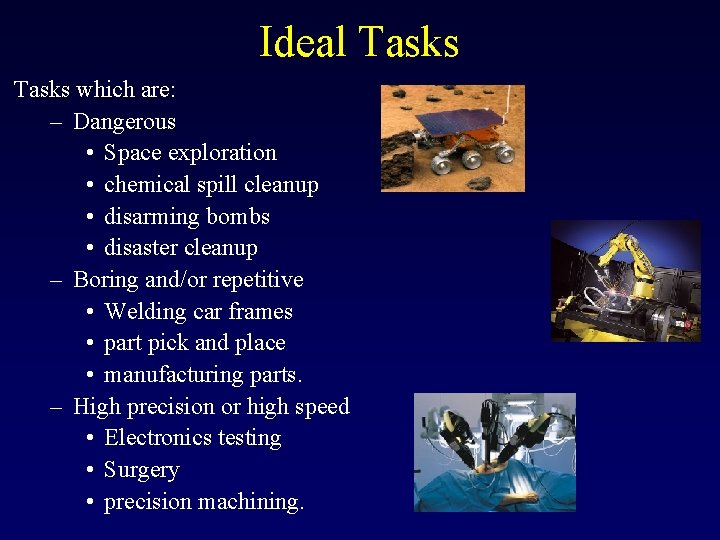 Ideal Tasks which are: – Dangerous • Space exploration • chemical spill cleanup • Ideal Tasks which are: – Dangerous • Space exploration • chemical spill cleanup •
