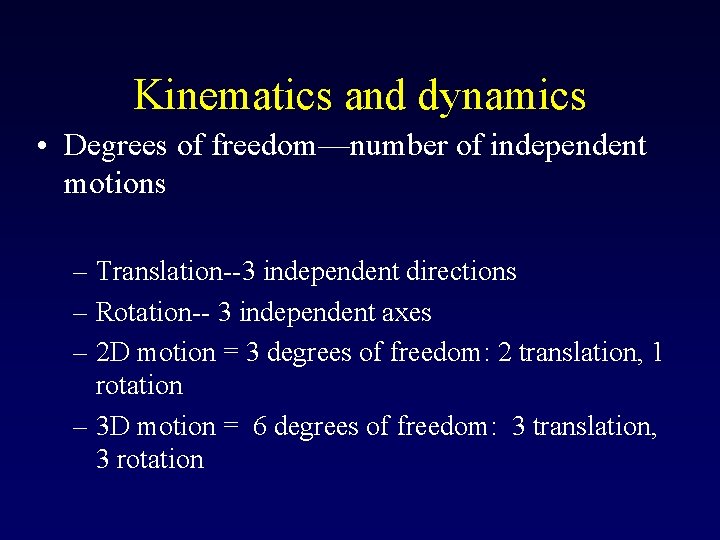 Kinematics and dynamics • Degrees of freedom—number of independent motions – Translation--3 independent directions Kinematics and dynamics • Degrees of freedom—number of independent motions – Translation--3 independent directions