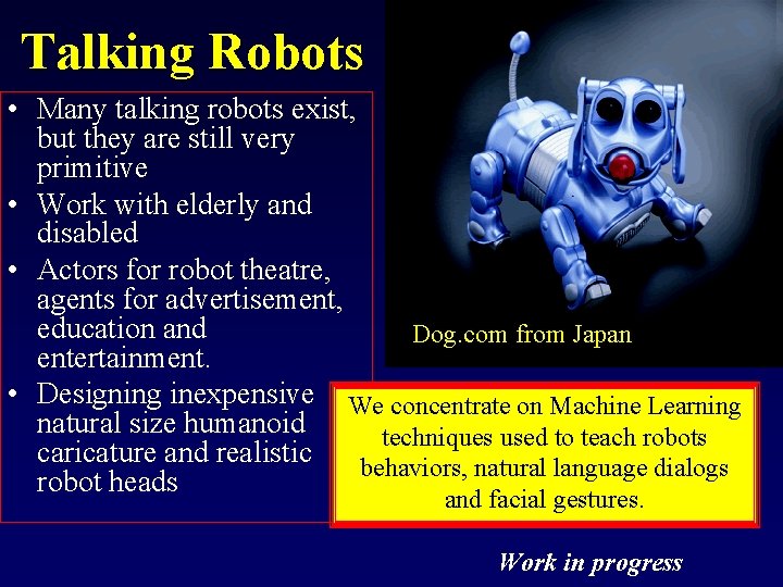 Talking Robots • Many talking robots exist, but they are still very primitive • Talking Robots • Many talking robots exist, but they are still very primitive •